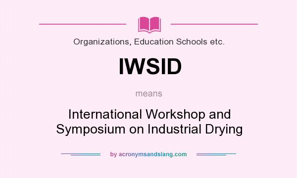 What does IWSID mean? It stands for International Workshop and Symposium on Industrial Drying