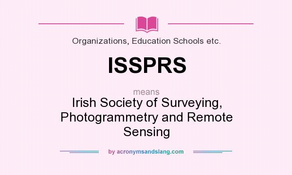 What does ISSPRS mean? It stands for Irish Society of Surveying, Photogrammetry and Remote Sensing