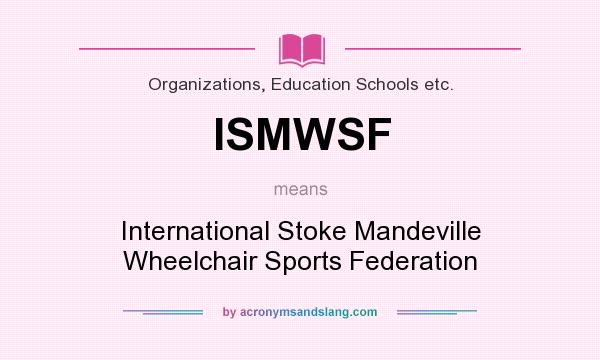 What does ISMWSF mean? It stands for International Stoke Mandeville Wheelchair Sports Federation