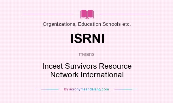 What does ISRNI mean? It stands for Incest Survivors Resource Network International