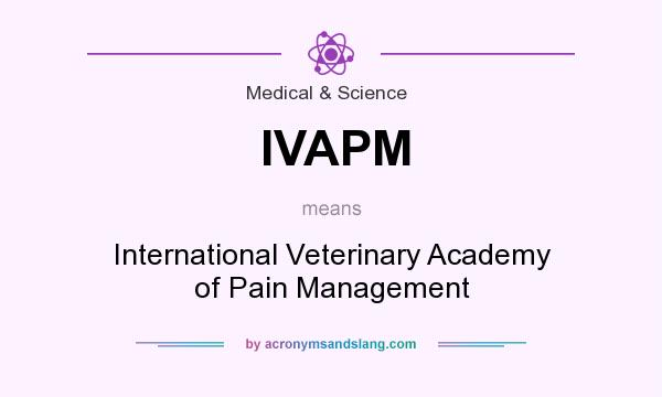 What does IVAPM mean? It stands for International Veterinary Academy of Pain Management