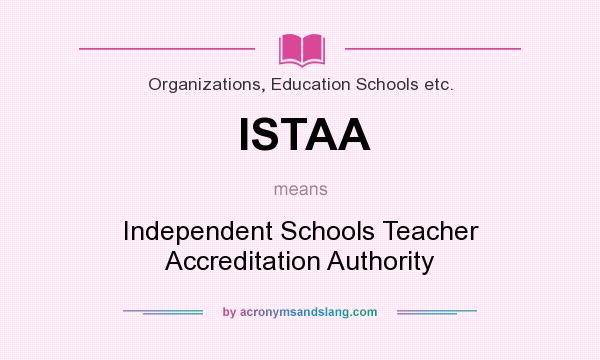 What does ISTAA mean? It stands for Independent Schools Teacher Accreditation Authority