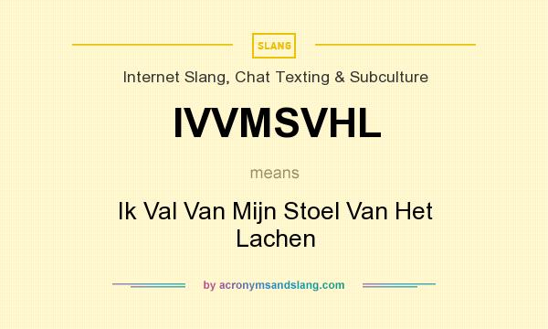 What does IVVMSVHL mean? It stands for Ik Val Van Mijn Stoel Van Het Lachen