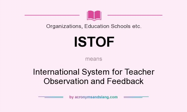 What does ISTOF mean? It stands for International System for Teacher Observation and Feedback