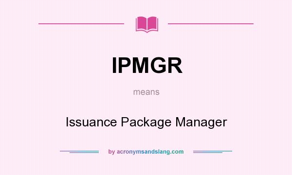 What does IPMGR mean? It stands for Issuance Package Manager