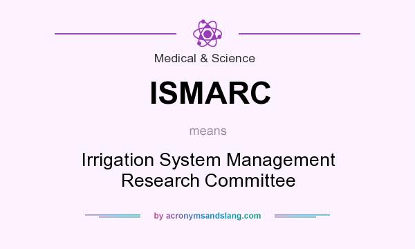 What does ISMARC mean? It stands for Irrigation System Management Research Committee