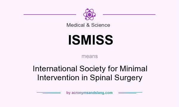 What does ISMISS mean? It stands for International Society for Minimal Intervention in Spinal Surgery