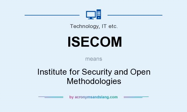What does ISECOM mean? It stands for Institute for Security and Open Methodologies