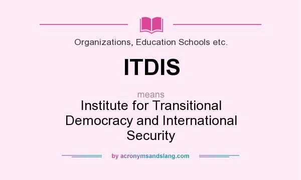 What does ITDIS mean? It stands for Institute for Transitional Democracy and International Security