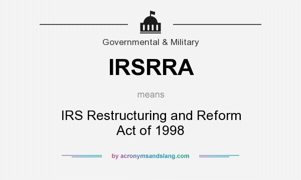 What does IRSRRA mean? It stands for IRS Restructuring and Reform Act of 1998