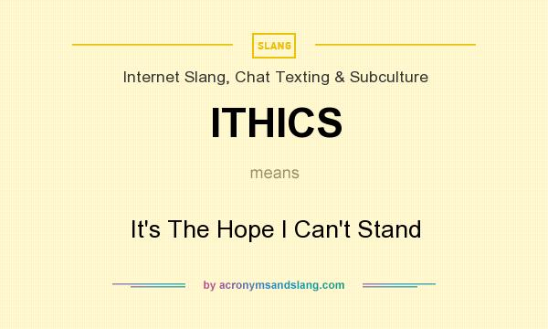 What does ITHICS mean? It stands for It`s The Hope I Can`t Stand