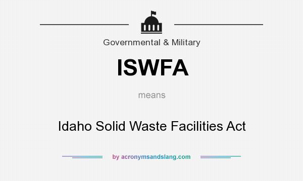 What does ISWFA mean? It stands for Idaho Solid Waste Facilities Act