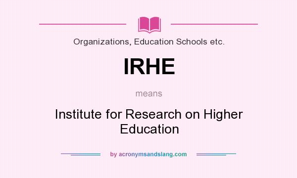 What does IRHE mean? It stands for Institute for Research on Higher Education