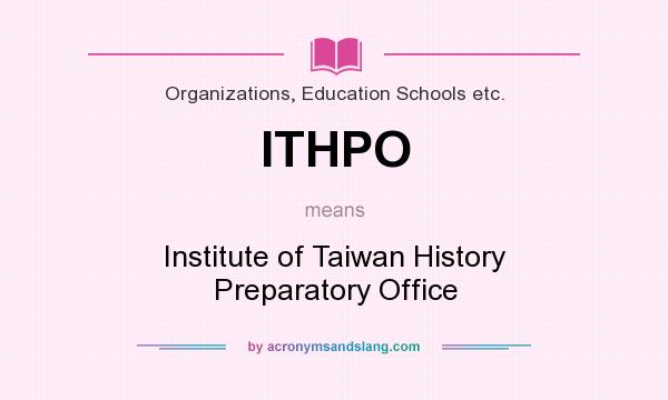 What does ITHPO mean? It stands for Institute of Taiwan History Preparatory Office