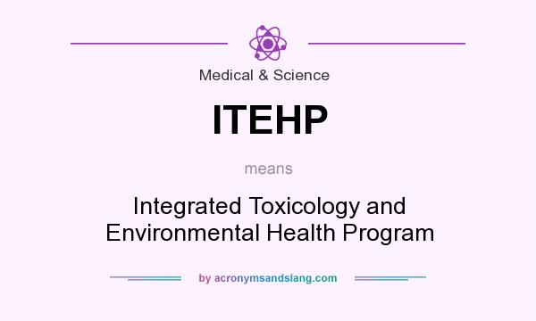 What does ITEHP mean? It stands for Integrated Toxicology and Environmental Health Program