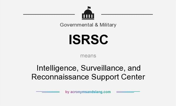 What does ISRSC mean? It stands for Intelligence, Surveillance, and Reconnaissance Support Center