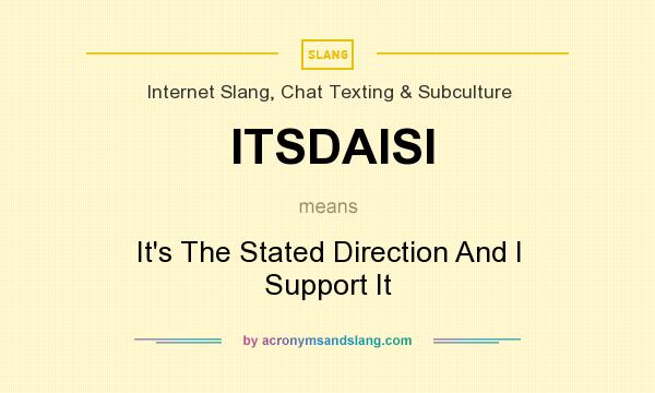 What does ITSDAISI mean? It stands for It`s The Stated Direction And I Support It