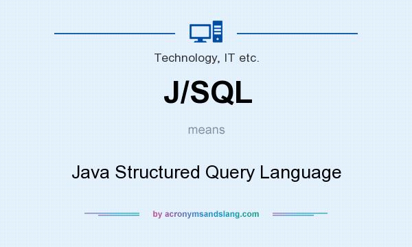 What does J/SQL mean? It stands for Java Structured Query Language