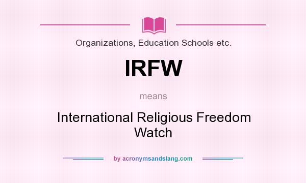 What does IRFW mean? It stands for International Religious Freedom Watch