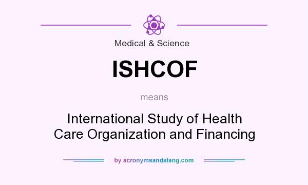 What does ISHCOF mean? It stands for International Study of Health Care Organization and Financing