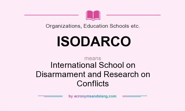 What does ISODARCO mean? It stands for International School on Disarmament and Research on Conflicts