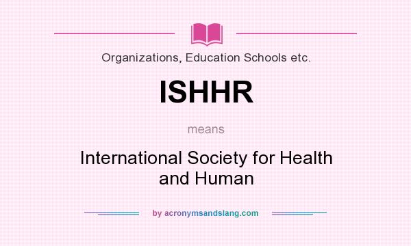 What does ISHHR mean? It stands for International Society for Health and Human