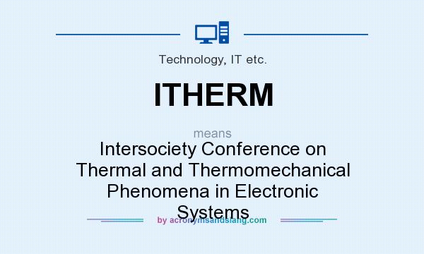 What does ITHERM mean? It stands for Intersociety Conference on Thermal and Thermomechanical Phenomena in Electronic Systems