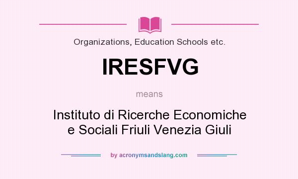 What does IRESFVG mean? It stands for Instituto di Ricerche Economiche e Sociali Friuli Venezia Giuli
