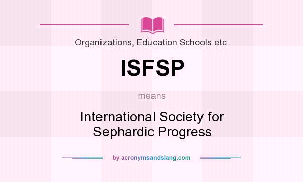 What does ISFSP mean? It stands for International Society for Sephardic Progress