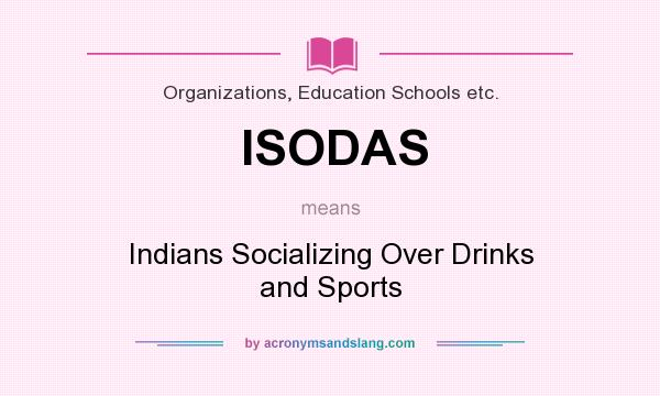 What does ISODAS mean? It stands for Indians Socializing Over Drinks and Sports