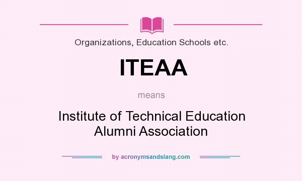 What does ITEAA mean? It stands for Institute of Technical Education Alumni Association