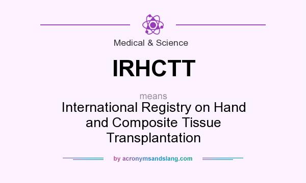 What does IRHCTT mean? It stands for International Registry on Hand and Composite Tissue Transplantation