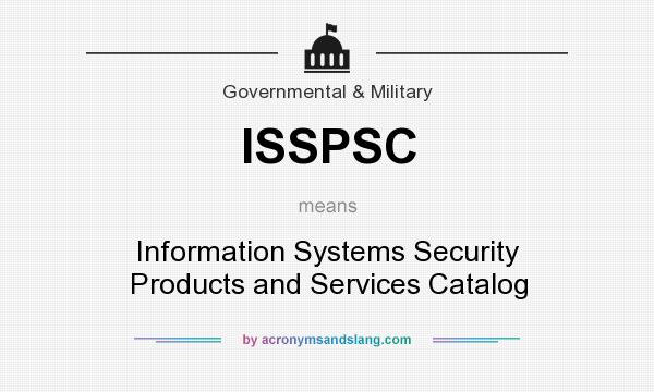 What does ISSPSC mean? It stands for Information Systems Security Products and Services Catalog