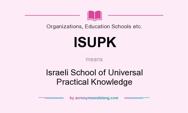 What does ISUPK mean? It stands for Israeli School of Universal Practical Knowledge