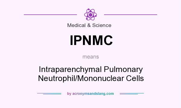 What does IPNMC mean? It stands for Intraparenchymal Pulmonary Neutrophil/Mononuclear Cells