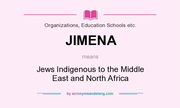 What does JIMENA mean? It stands for Jews Indigenous to the Middle East and North Africa