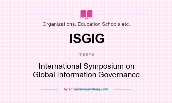 What does ISGIG mean? It stands for International Symposium on Global Information Governance