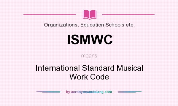 What does ISMWC mean? It stands for International Standard Musical Work Code