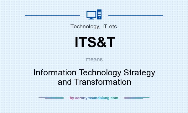 What does ITS&T mean? It stands for Information Technology Strategy and Transformation