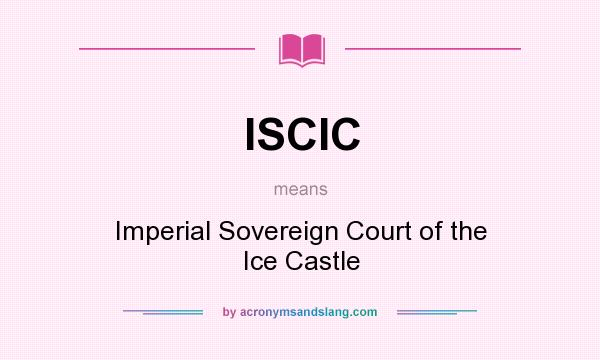 What does ISCIC mean? It stands for Imperial Sovereign Court of the Ice Castle