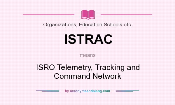 What does ISTRAC mean? It stands for ISRO Telemetry, Tracking and Command Network