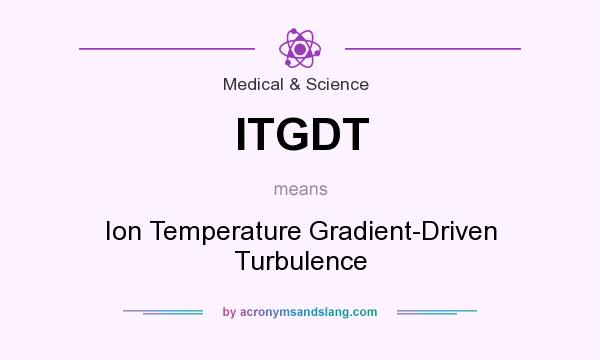 What does ITGDT mean? It stands for Ion Temperature Gradient-Driven Turbulence