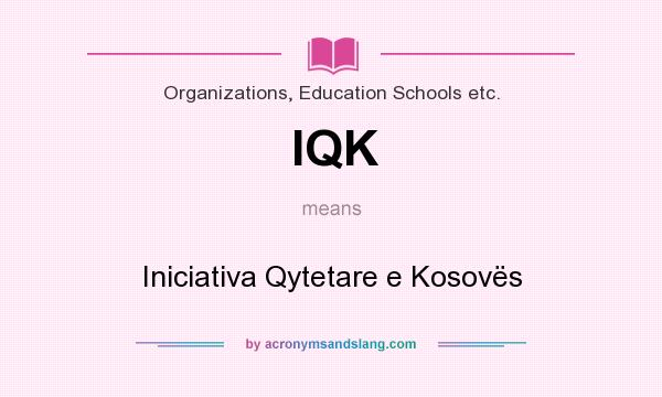 What does IQK mean? It stands for Iniciativa Qytetare e Kosovës
