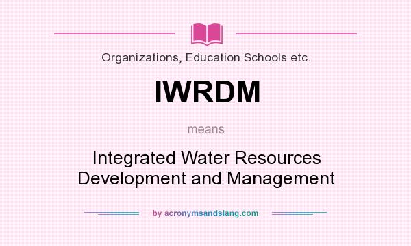 What does IWRDM mean? It stands for Integrated Water Resources Development and Management