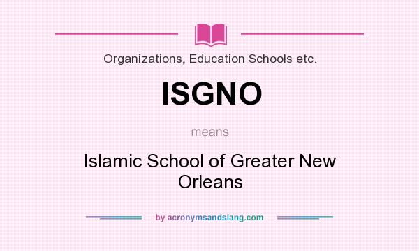 What does ISGNO mean? It stands for Islamic School of Greater New Orleans