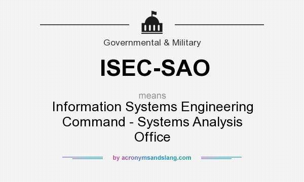 What does ISEC-SAO mean? It stands for Information Systems Engineering Command - Systems Analysis Office