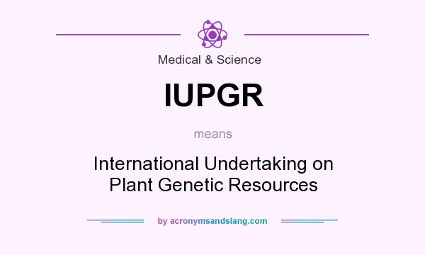 What does IUPGR mean? It stands for International Undertaking on Plant Genetic Resources