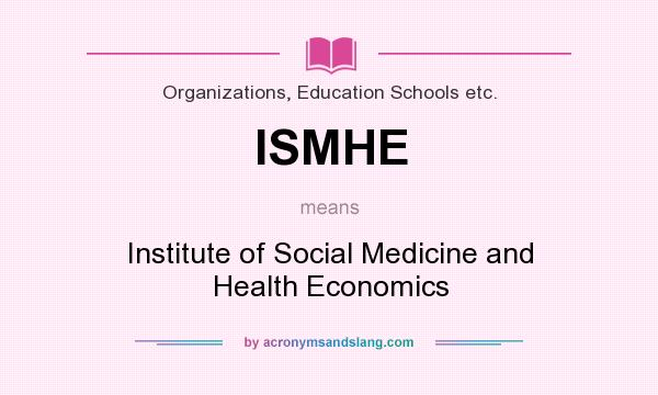 What does ISMHE mean? It stands for Institute of Social Medicine and Health Economics
