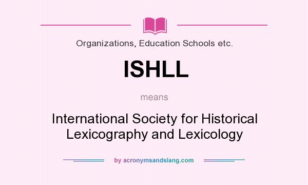 What does ISHLL mean? It stands for International Society for Historical Lexicography and Lexicology