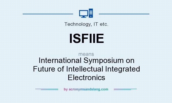 What does ISFIIE mean? It stands for International Symposium on Future of Intellectual Integrated Electronics